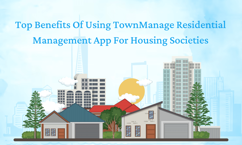 Top Benefits of Using TownManage Residential Management App for Housing Societies